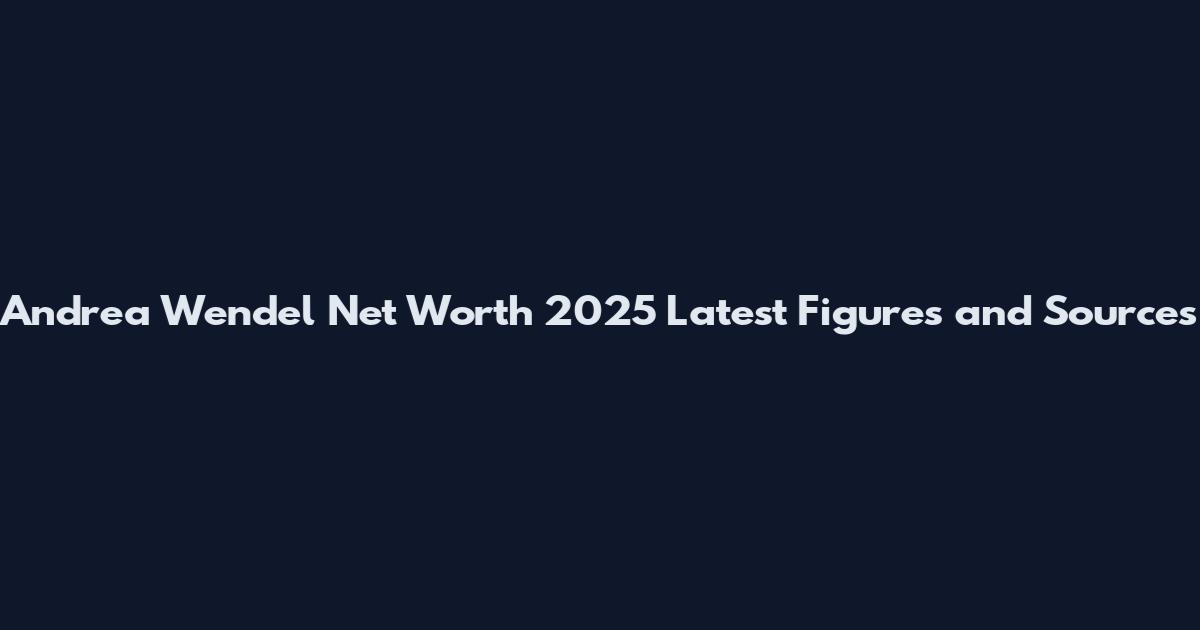 Andrea Wendel Net Worth 2025 Latest Figures and Sources