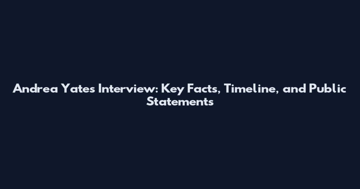 Andrea Yates Interview: Key Facts, Timeline, and Public Statements