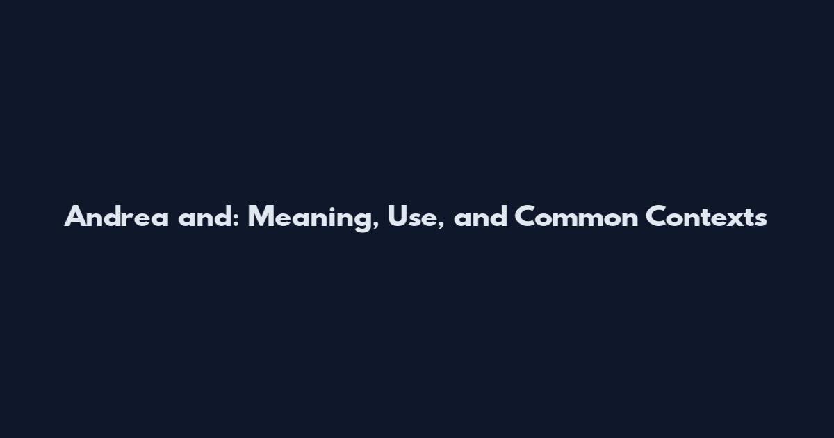 Andrea and: Meaning, Use, and Common Contexts