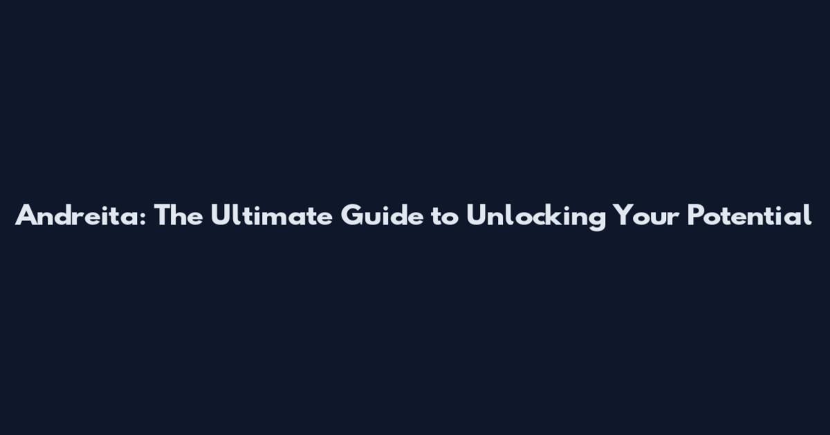 Andreita: The Ultimate Guide to Unlocking Your Potential