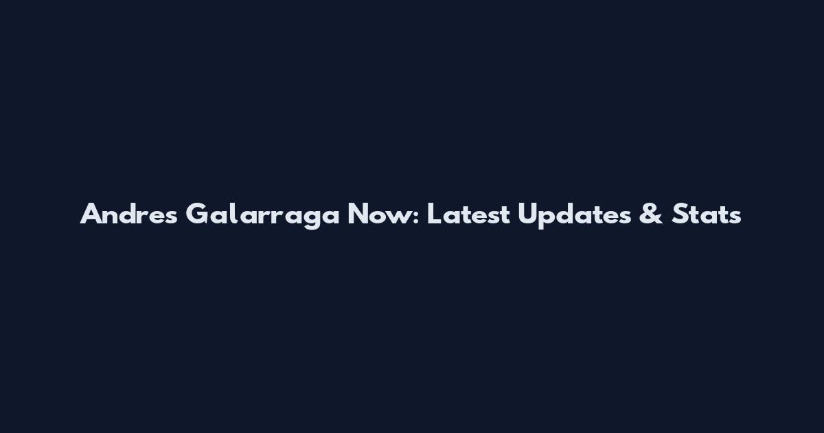Andres Galarraga Now: Latest Updates & Stats
