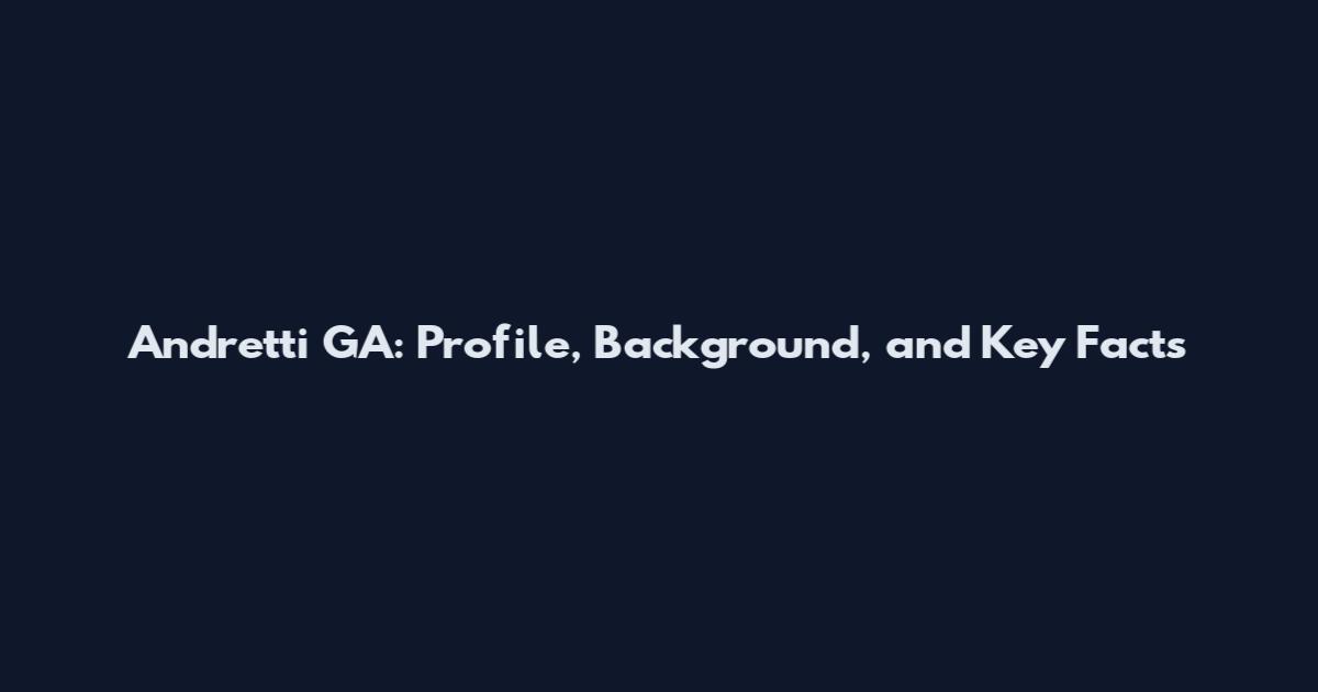 Andretti GA: Profile, Background, and Key Facts