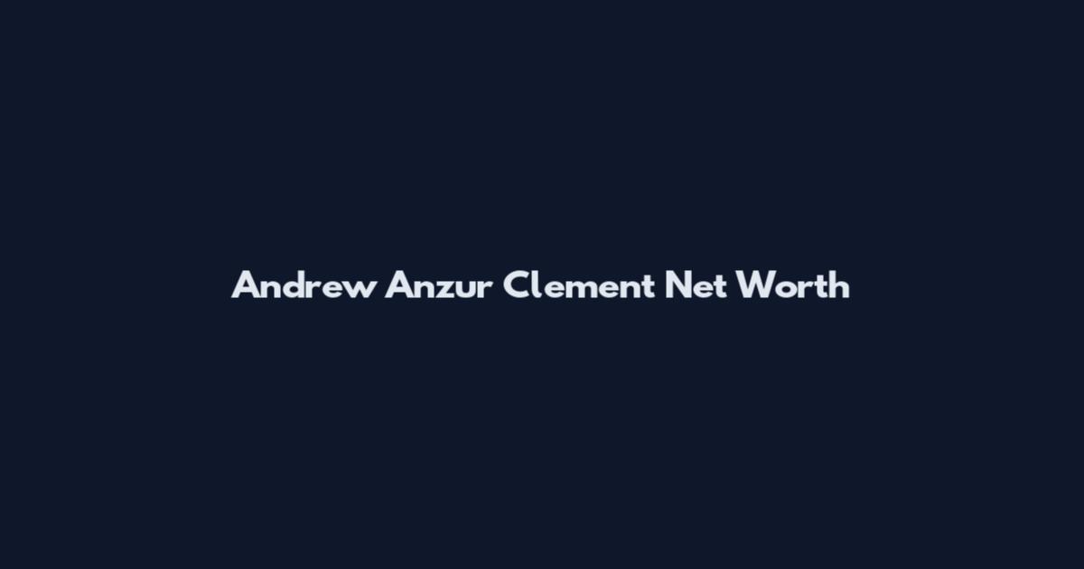 Andrew Anzur Clement Net Worth