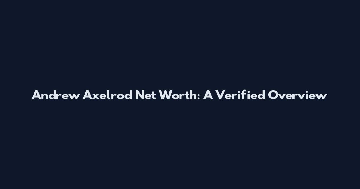 Andrew Axelrod Net Worth: A Verified Overview