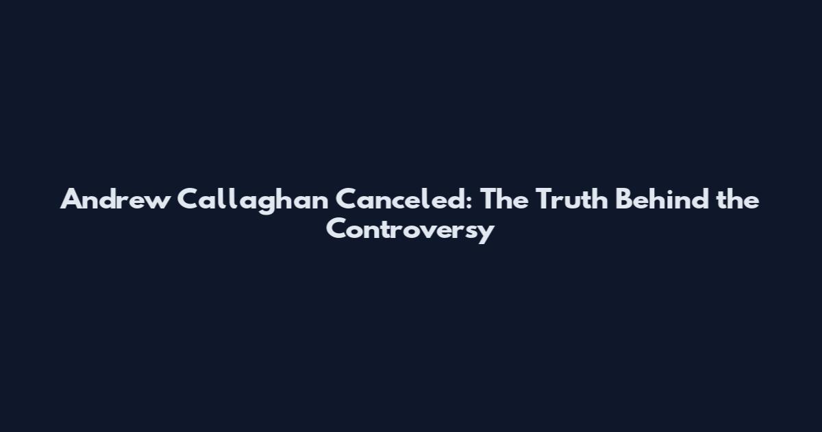 Andrew Callaghan Canceled: The Truth Behind the Controversy