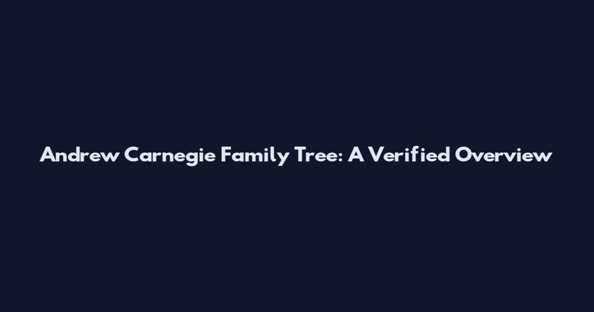 Andrew Carnegie Family Tree: A Verified Overview