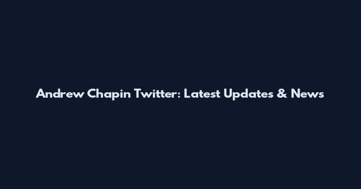 Andrew Chapin Twitter: Latest Updates & News