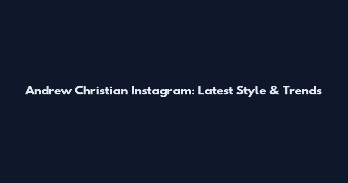 Andrew Christian Instagram: Latest Style & Trends