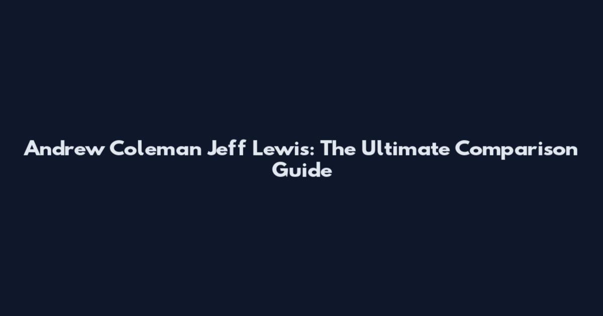Andrew Coleman Jeff Lewis: The Ultimate Comparison Guide