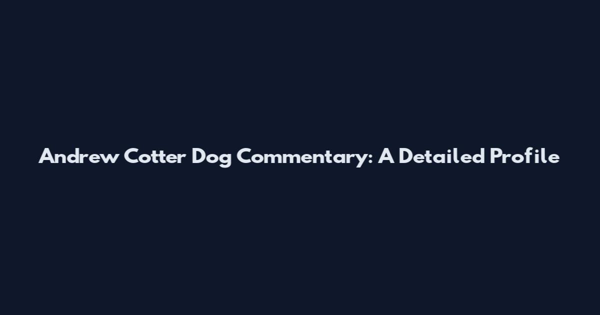 Andrew Cotter Dog Commentary: A Detailed Profile