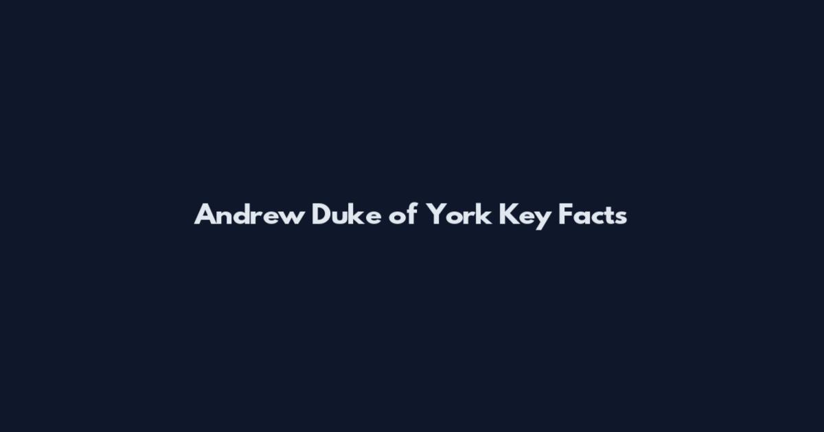Andrew Duke of York Key Facts