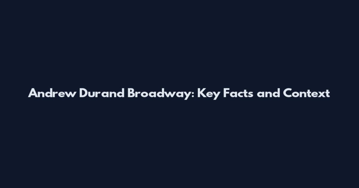 Andrew Durand Broadway: Key Facts and Context