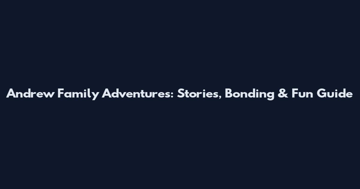 Andrew Family Adventures: Stories, Bonding & Fun Guide