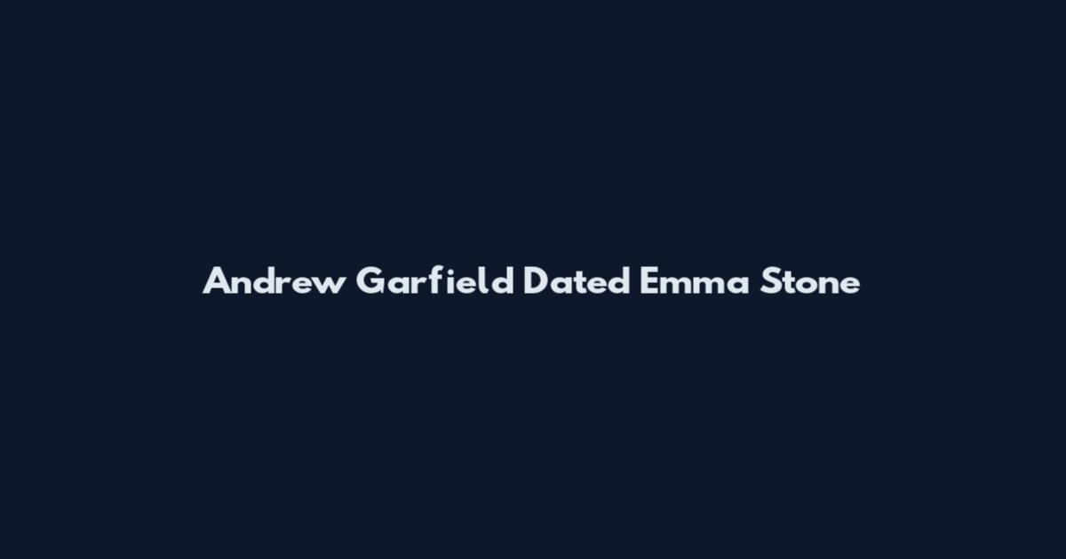 Andrew Garfield Dated Emma Stone