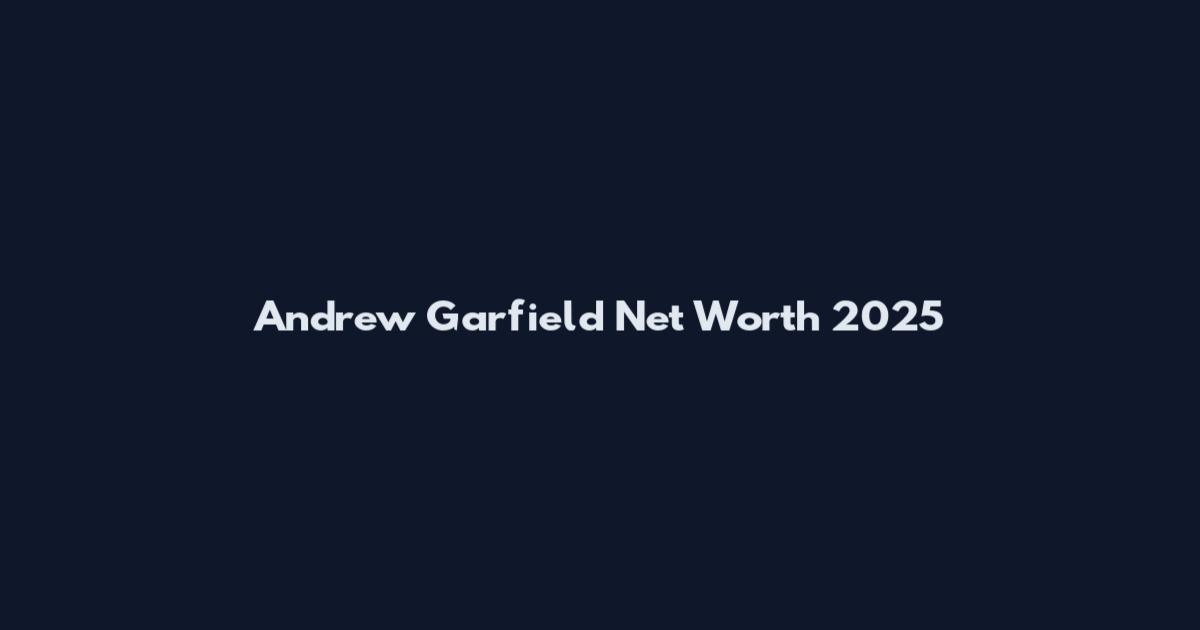 Andrew Garfield Net Worth 2025