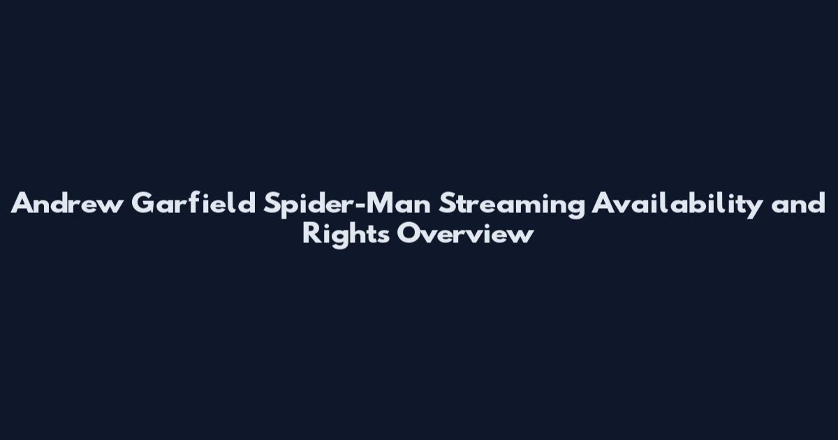 Andrew Garfield Spider-Man Streaming Availability and Rights Overview