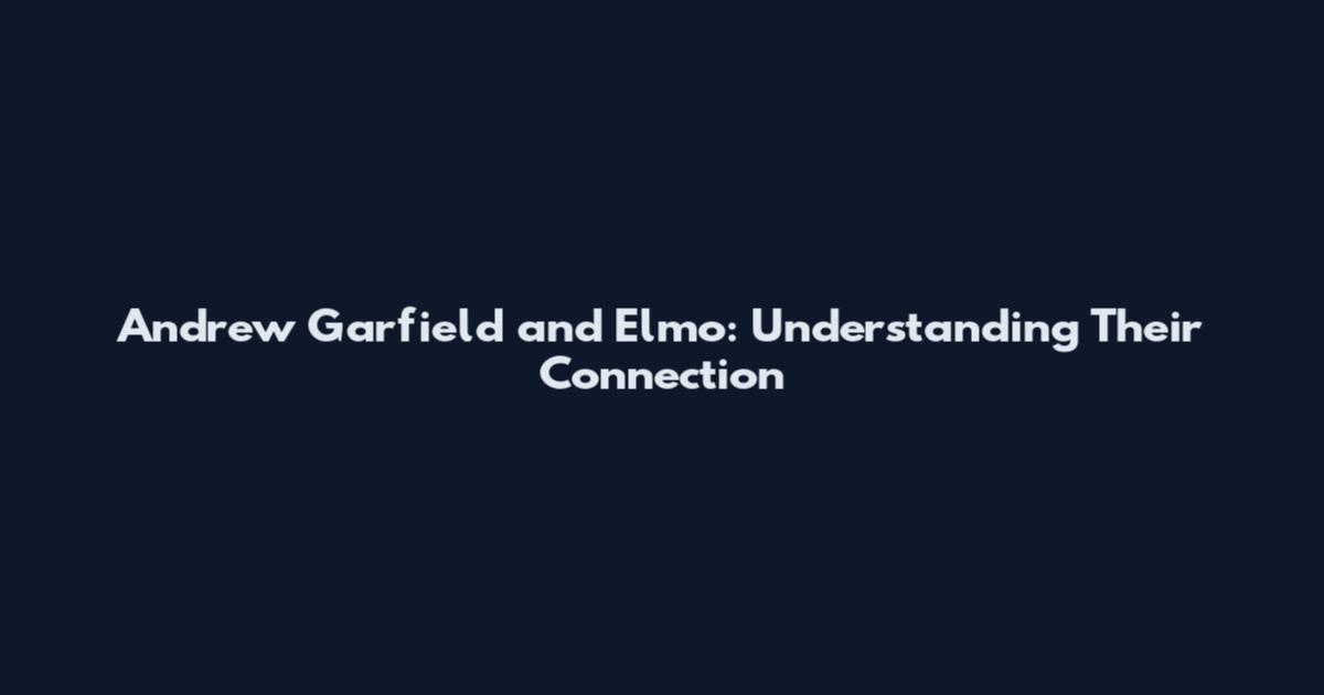 Andrew Garfield and Elmo: Understanding Their Connection