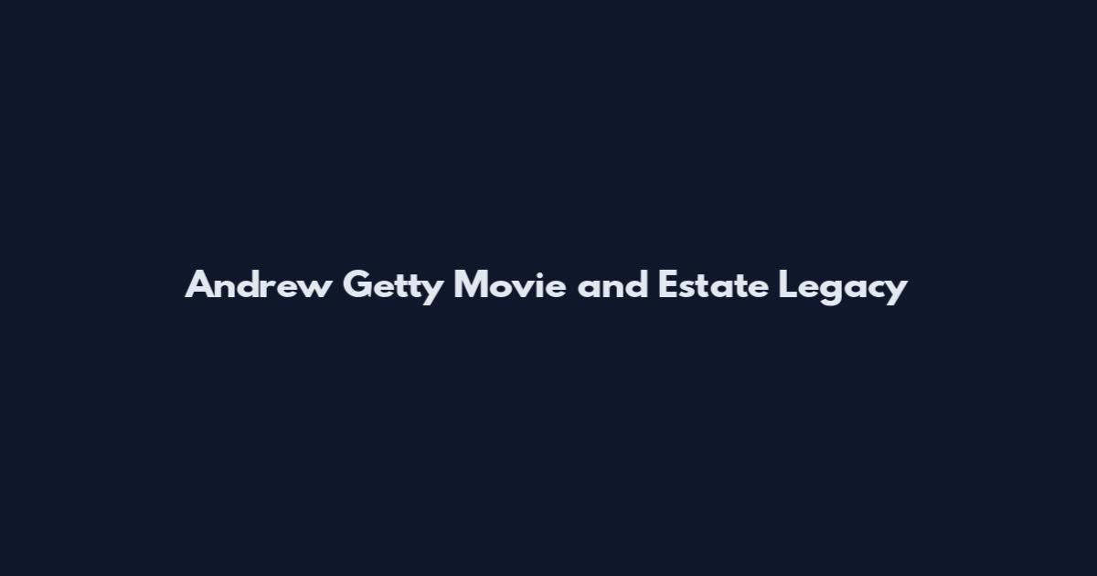 Andrew Getty Movie and Estate Legacy