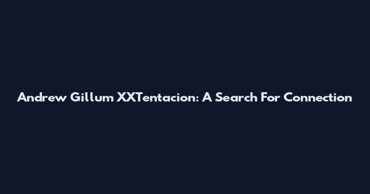 Andrew Gillum XXTentacion: A Search For Connection