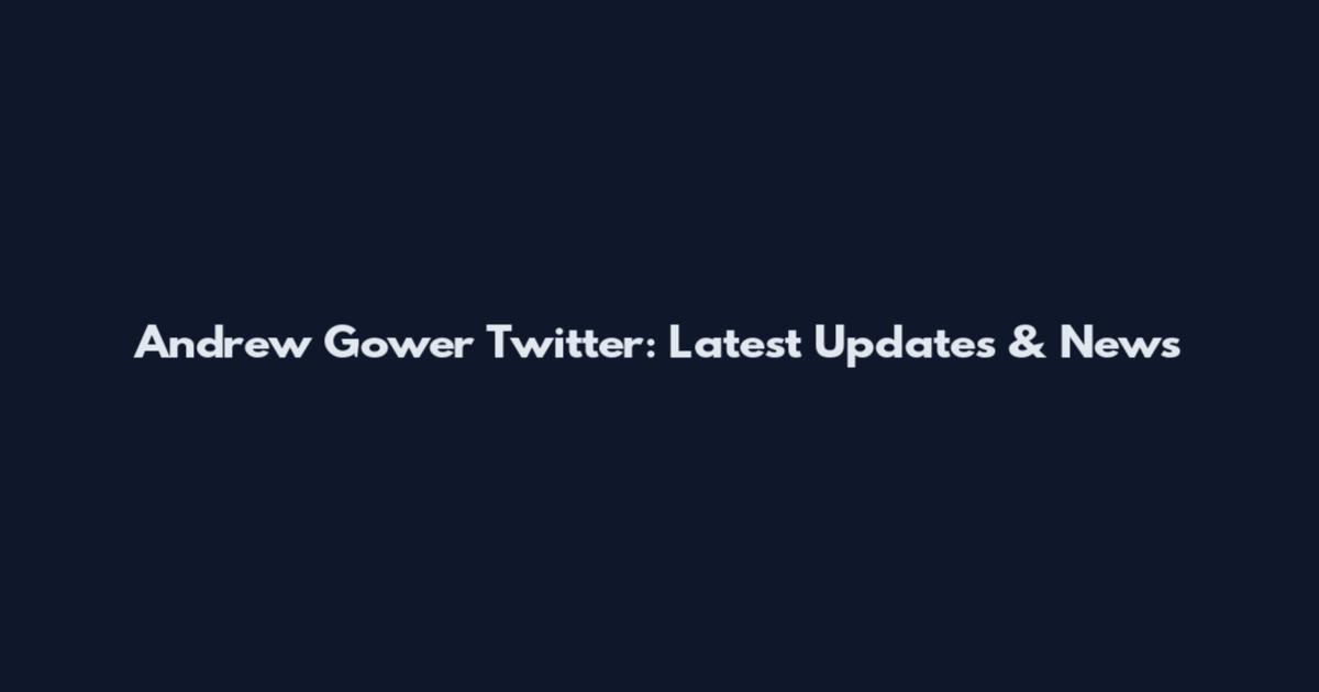 Andrew Gower Twitter: Latest Updates & News