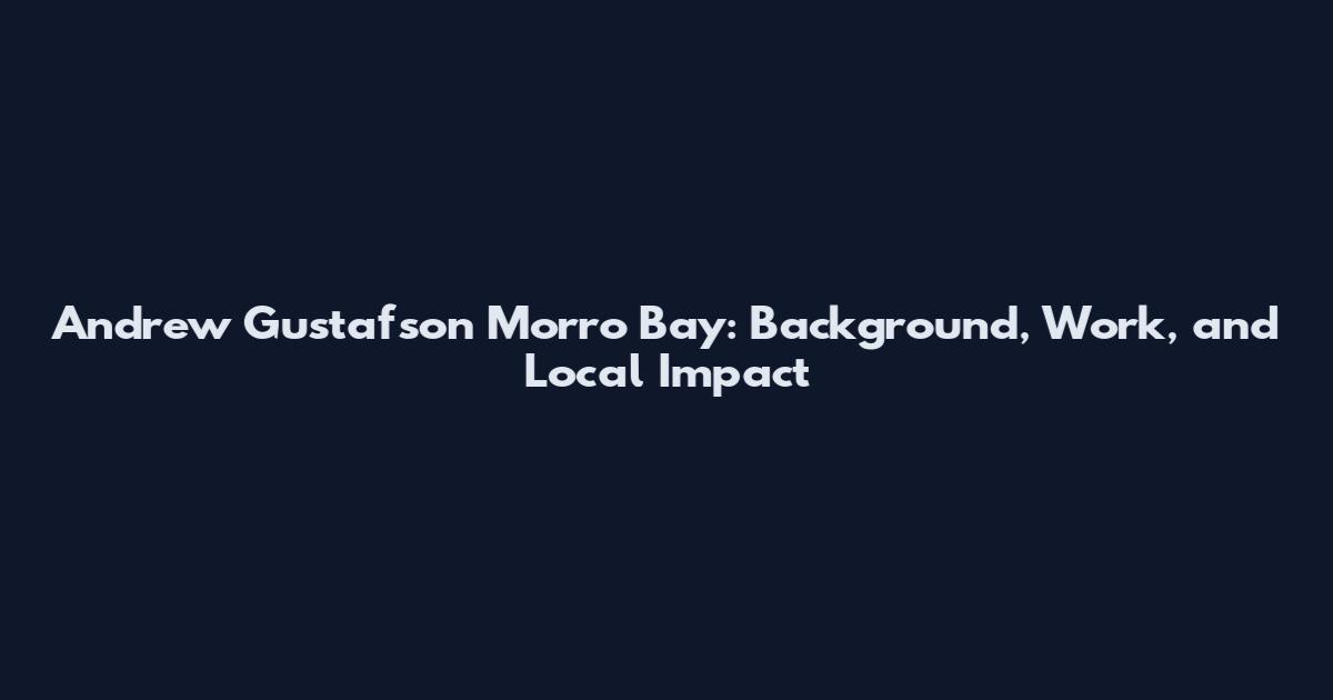 Andrew Gustafson Morro Bay: Background, Work, and Local Impact