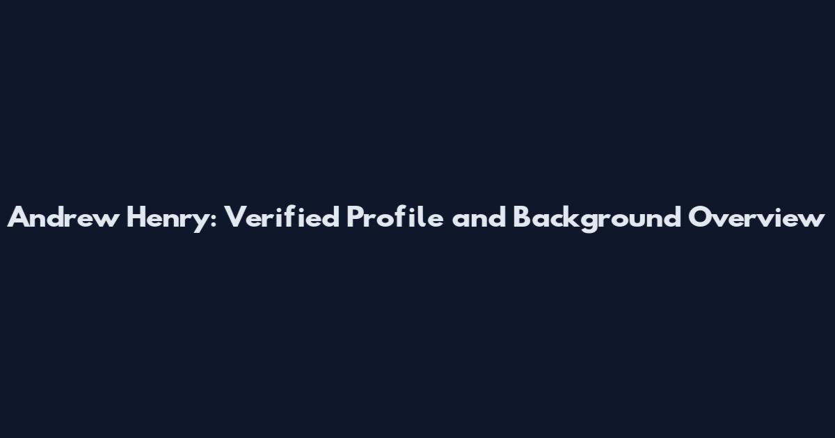 Andrew Henry: Verified Profile and Background Overview