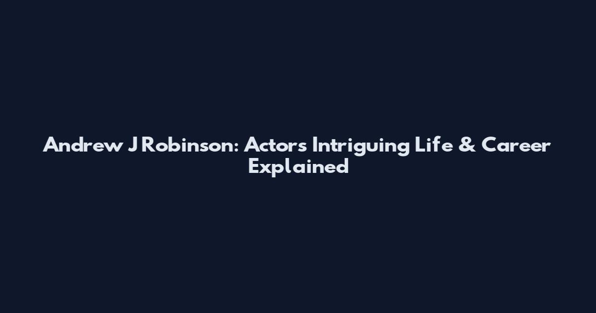 Andrew J Robinson: Actor's Intriguing Life & Career Explained