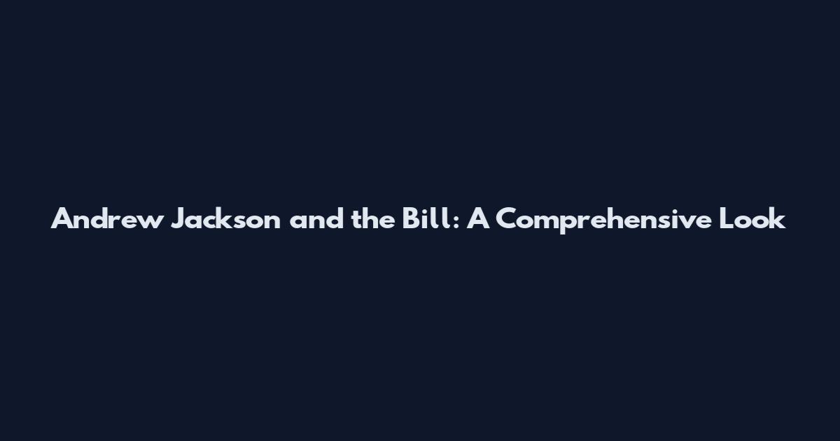 Andrew Jackson and the Bill: A Comprehensive Look