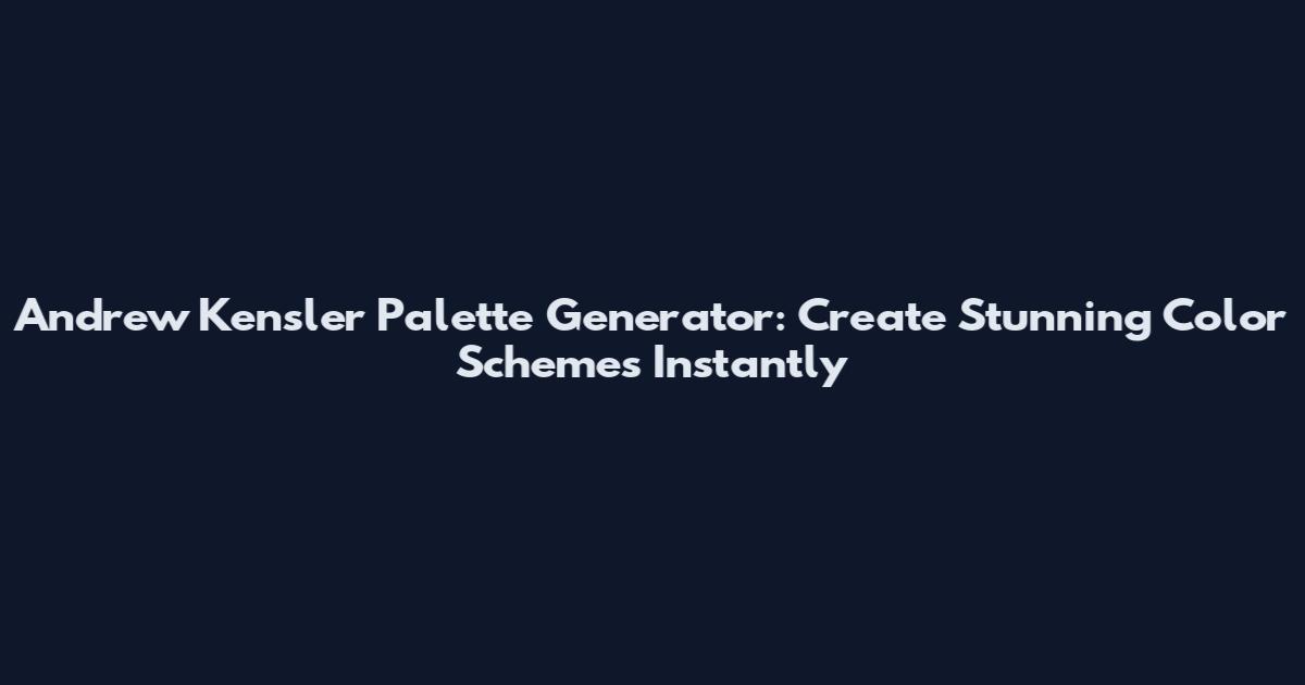 Andrew Kensler Palette Generator: Create Stunning Color Schemes Instantly
