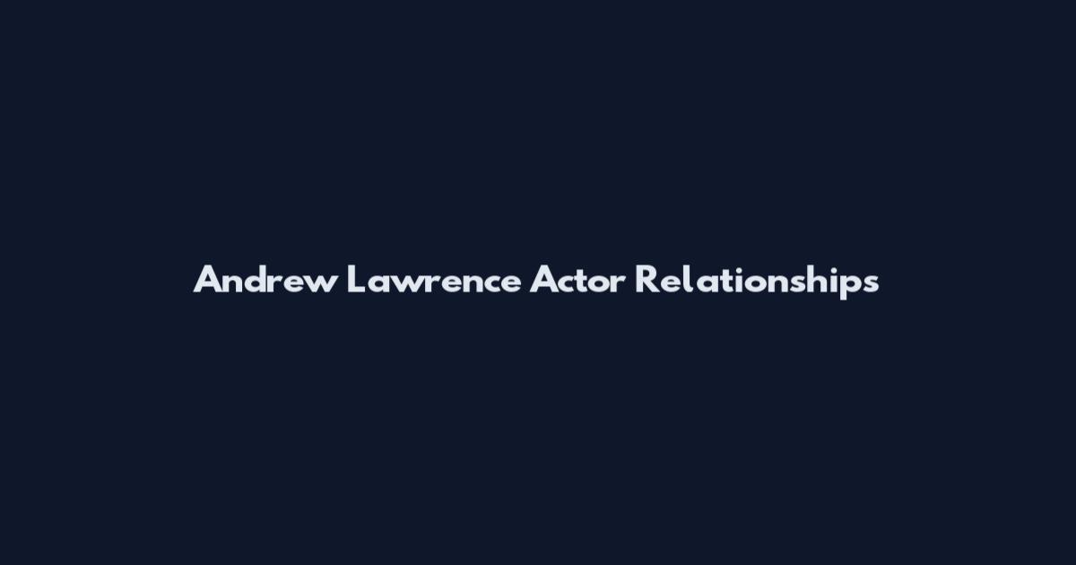 Andrew Lawrence Actor Relationships