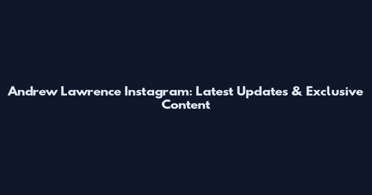 Andrew Lawrence Instagram: Latest Updates & Exclusive Content