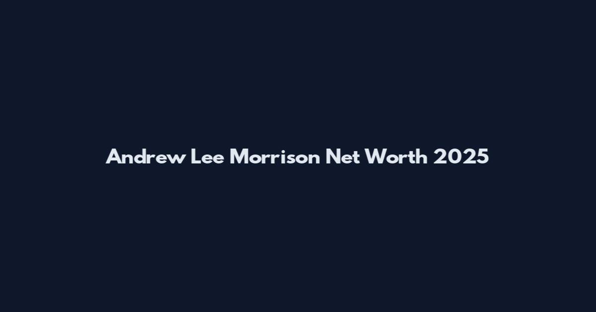 Andrew Lee Morrison Net Worth 2025