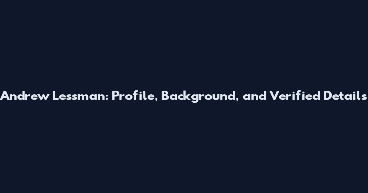 Andrew Lessman: Profile, Background, and Verified Details