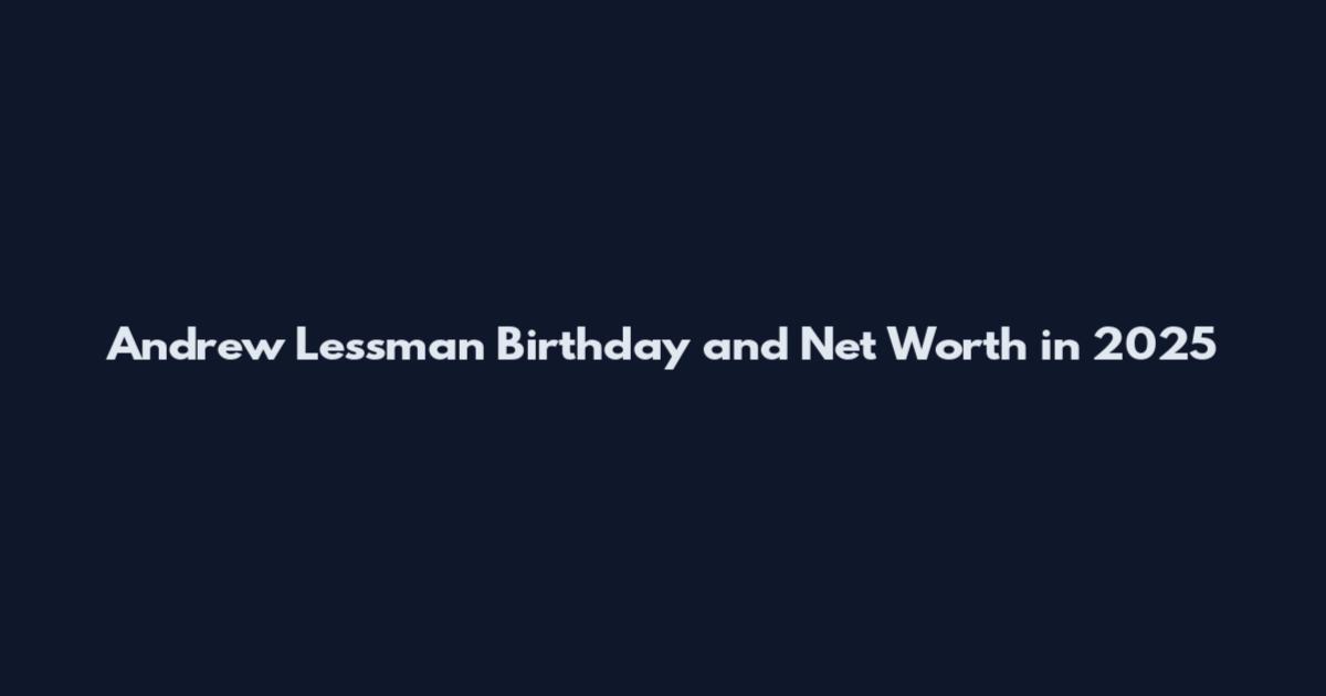 Andrew Lessman Birthday and Net Worth in 2025