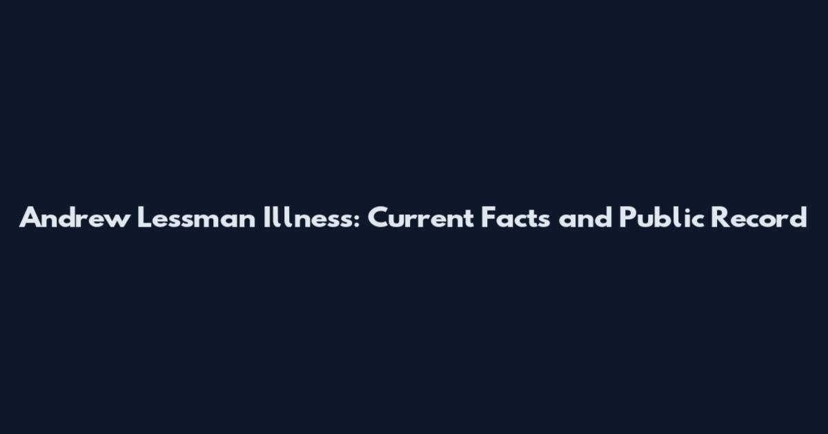 Andrew Lessman Illness: Current Facts and Public Record