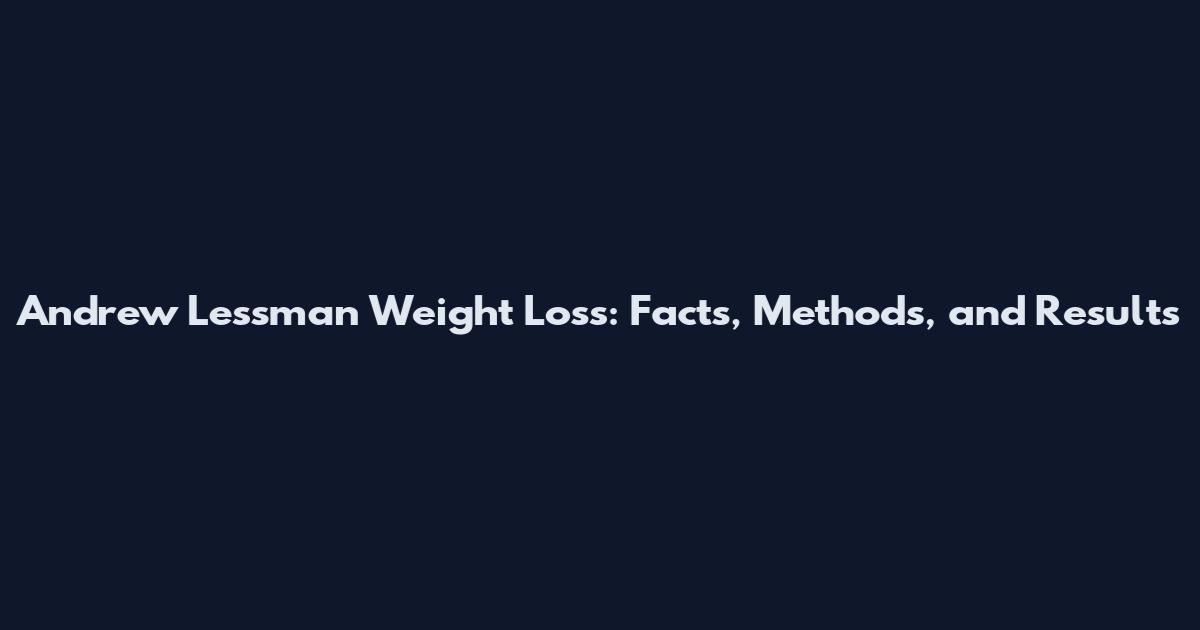 Andrew Lessman Weight Loss: Facts, Methods, and Results