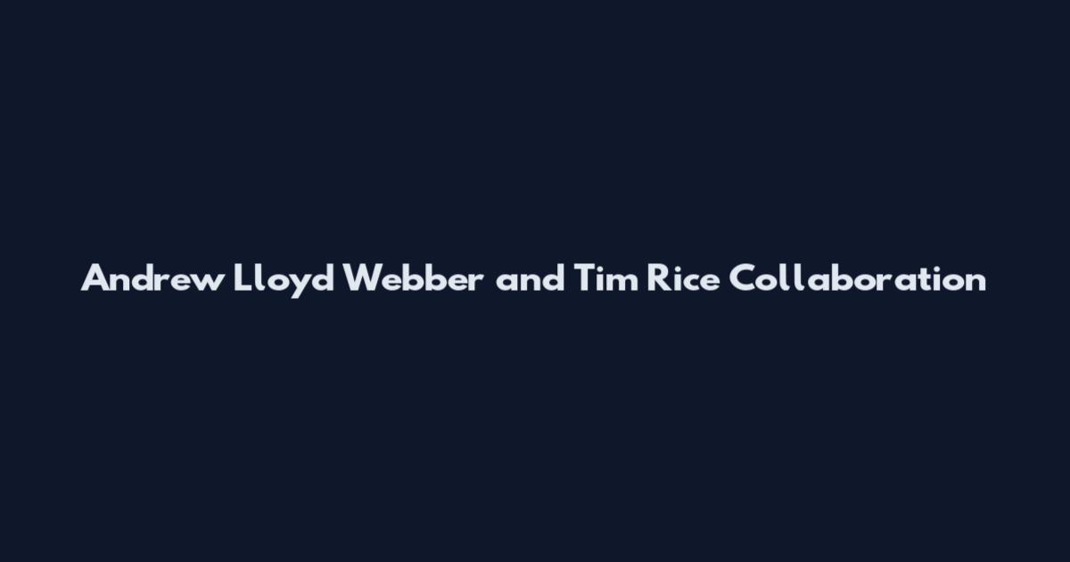 Andrew Lloyd Webber and Tim Rice Collaboration
