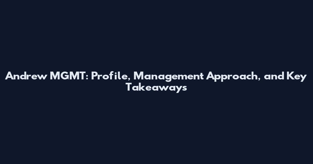 Andrew MGMT: Profile, Management Approach, and Key Takeaways