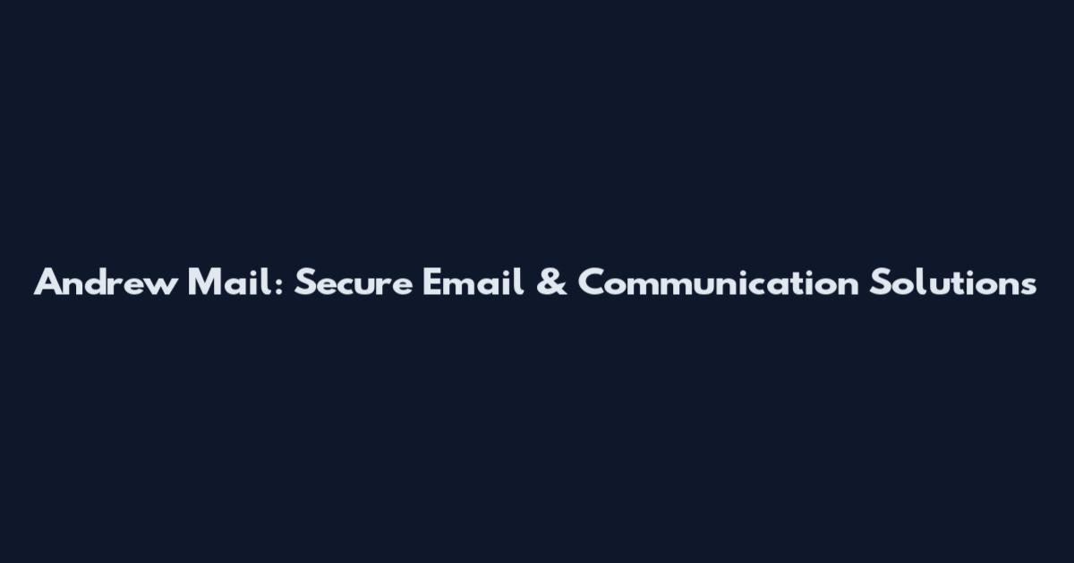Andrew Mail: Secure Email & Communication Solutions