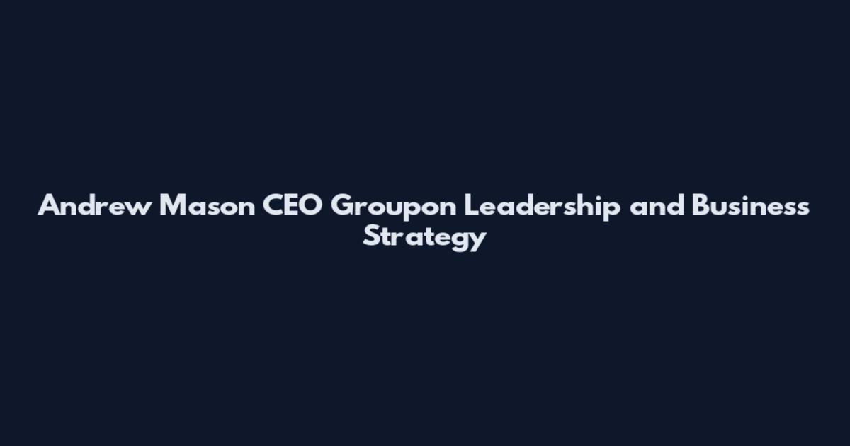 Andrew Mason CEO Groupon Leadership and Business Strategy