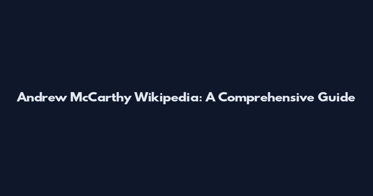 Andrew McCarthy Wikipedia: A Comprehensive Guide