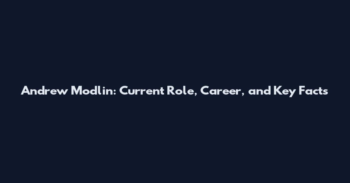 Andrew Modlin: Current Role, Career, and Key Facts