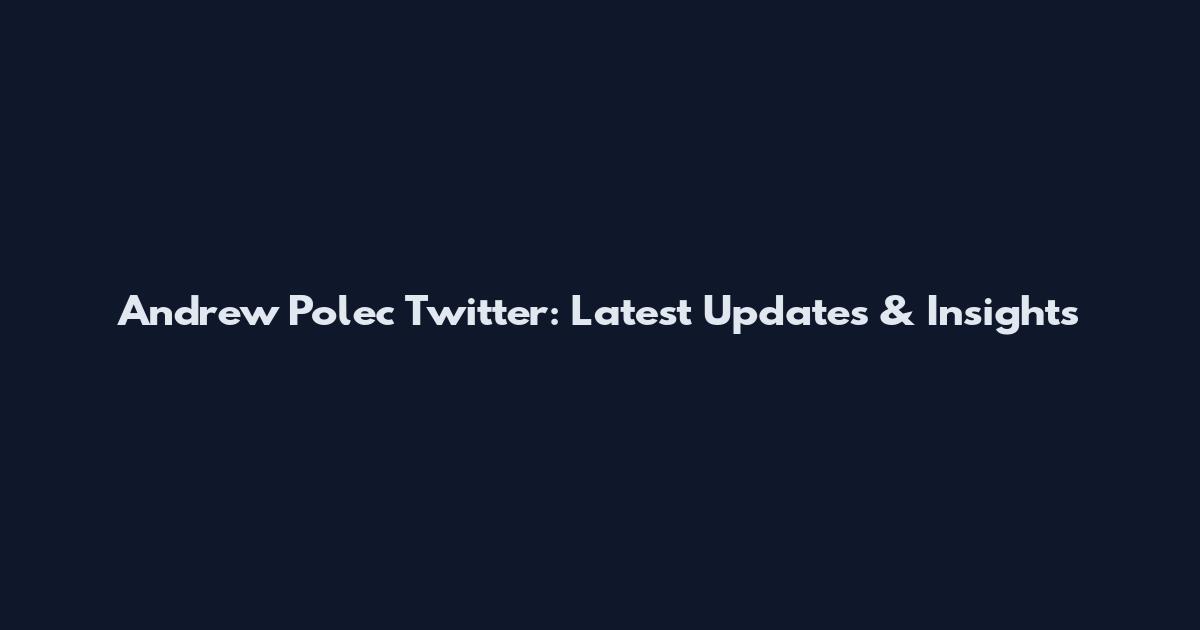 Andrew Polec Twitter: Latest Updates & Insights