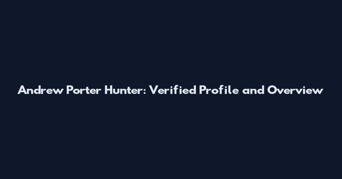 Andrew Porter Hunter: Verified Profile and Overview