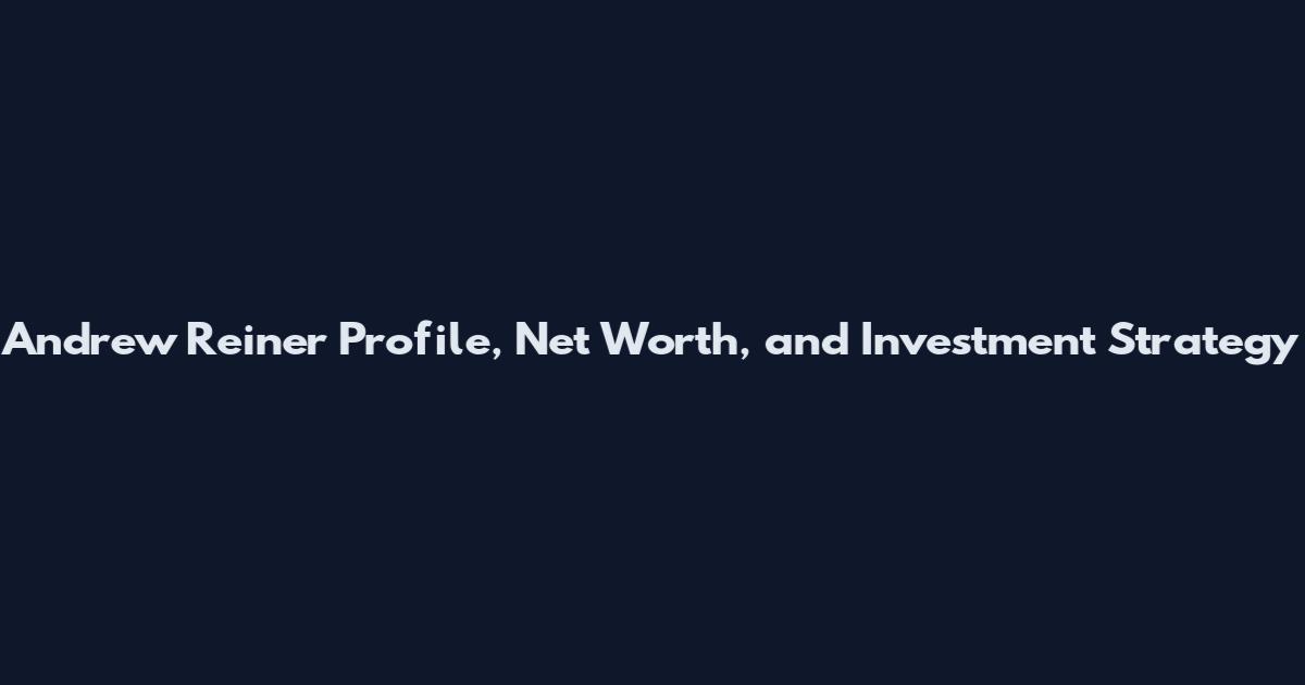 Andrew Reiner Profile, Net Worth, and Investment Strategy