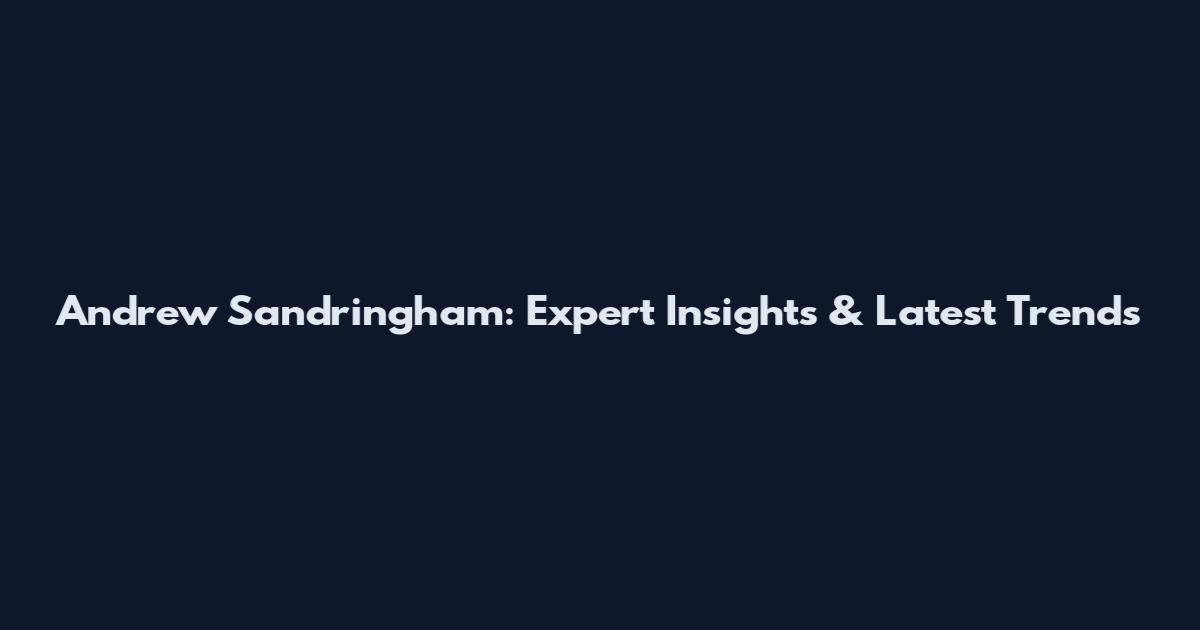 Andrew Sandringham: Expert Insights & Latest Trends