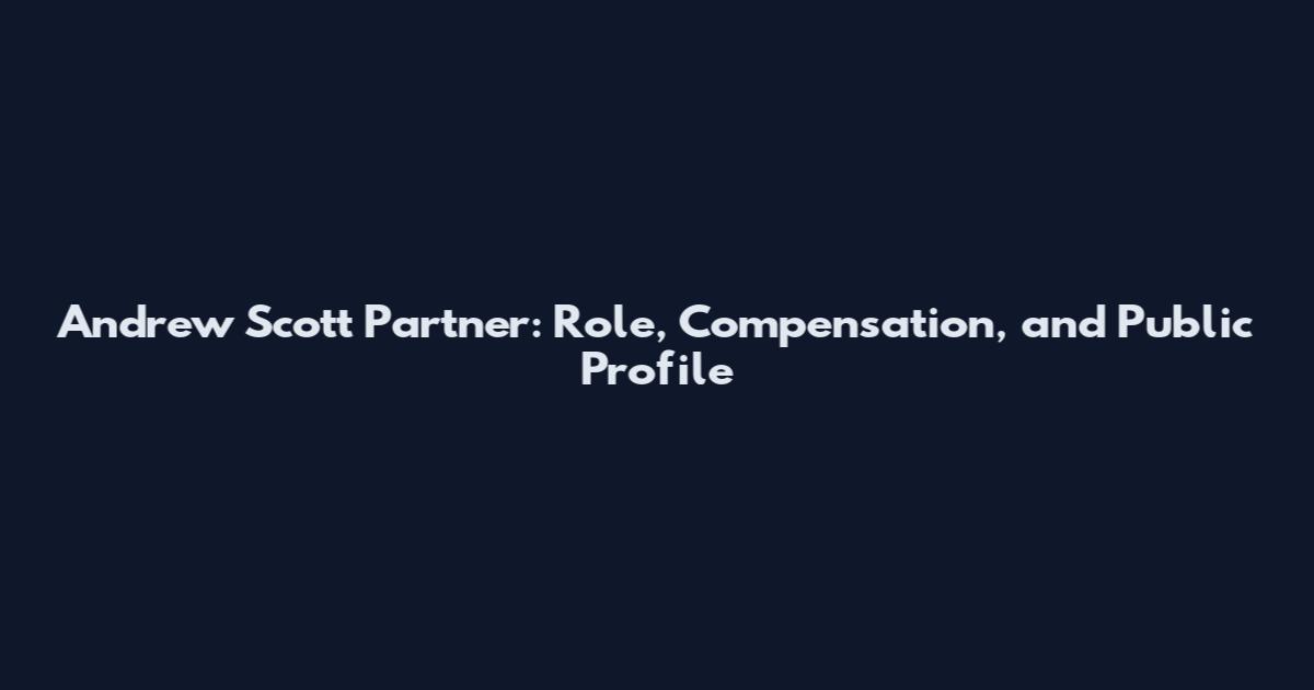 Andrew Scott Partner: Role, Compensation, and Public Profile