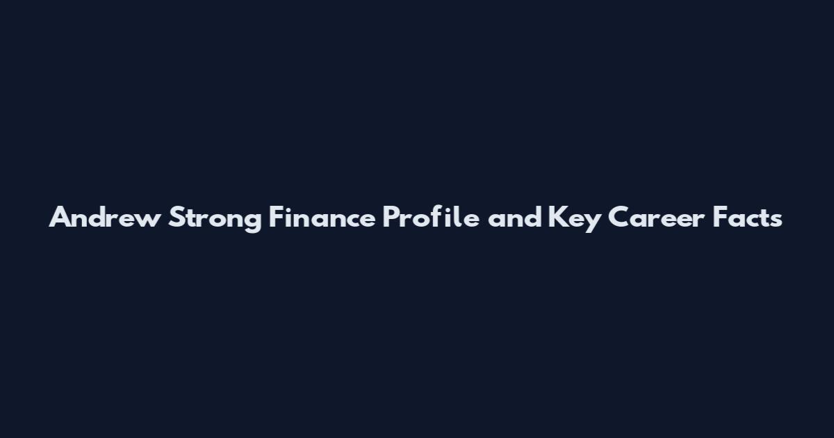Andrew Strong Finance Profile and Key Career Facts