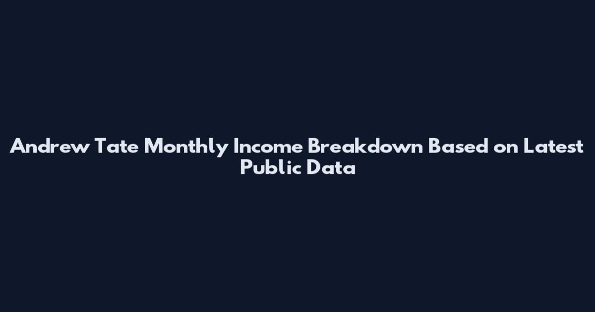 Andrew Tate Monthly Income Breakdown Based on Latest Public Data