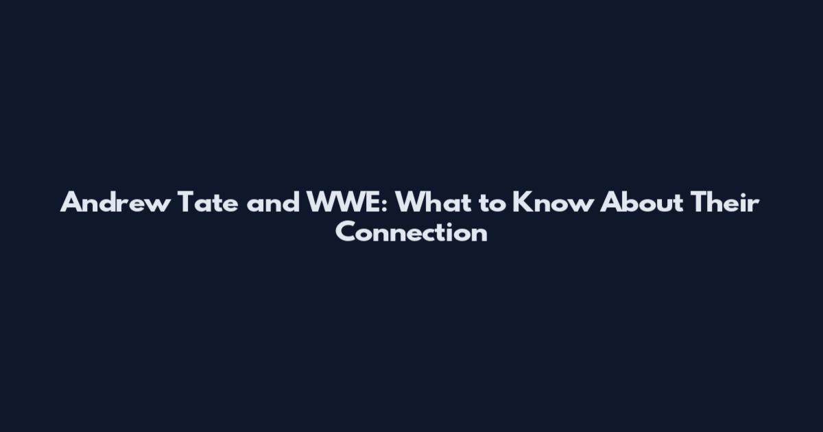 Andrew Tate and WWE: What to Know About Their Connection